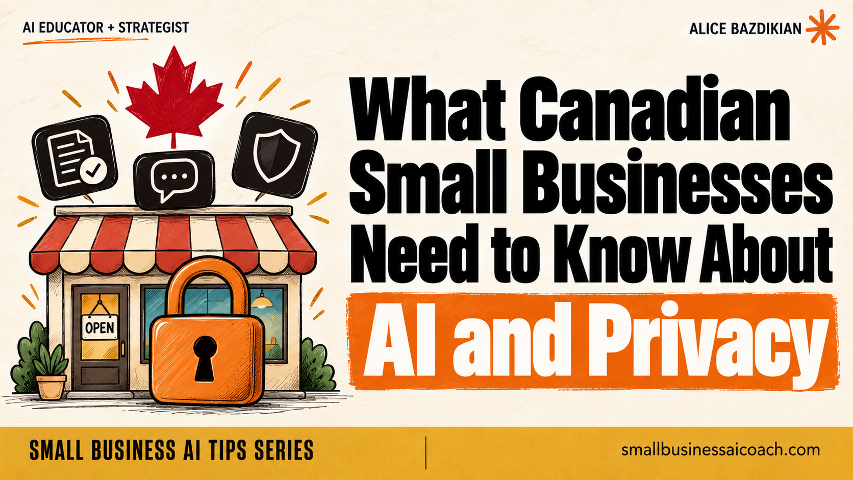 What Canadian small businesses need to know about AI and privacy. Alice Bazdikian, AI educator and strategist